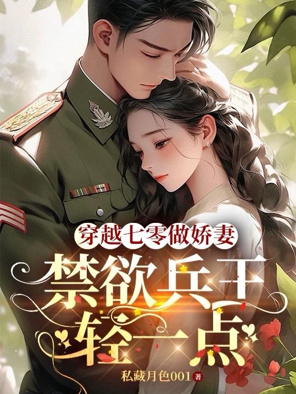 穿越七零做娇妻,禁欲兵王放肆宠