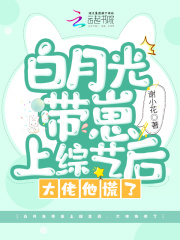 白月光带崽上综艺后，大佬他慌了