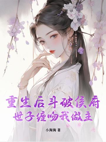 重生斗破侯府，矜贵世子日日沦陷